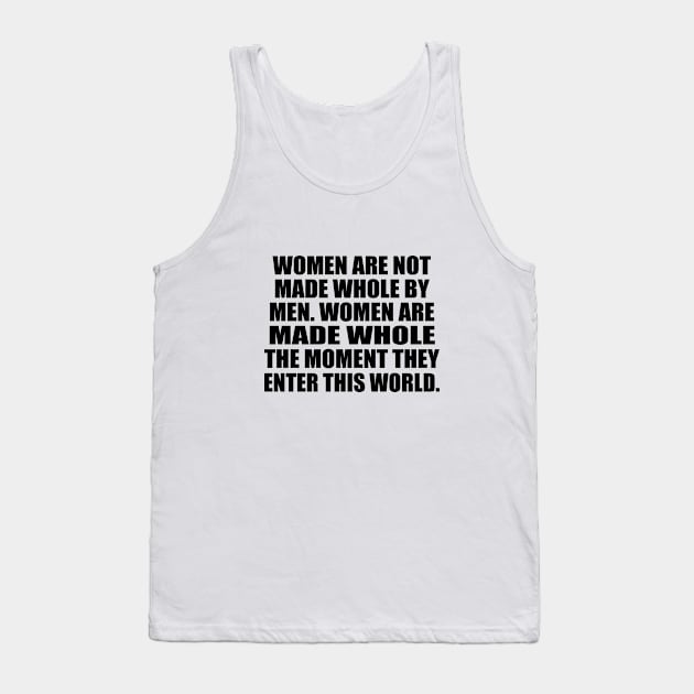 Women are not made whole by men. Women are made whole the moment they enter this world Tank Top by It'sMyTime